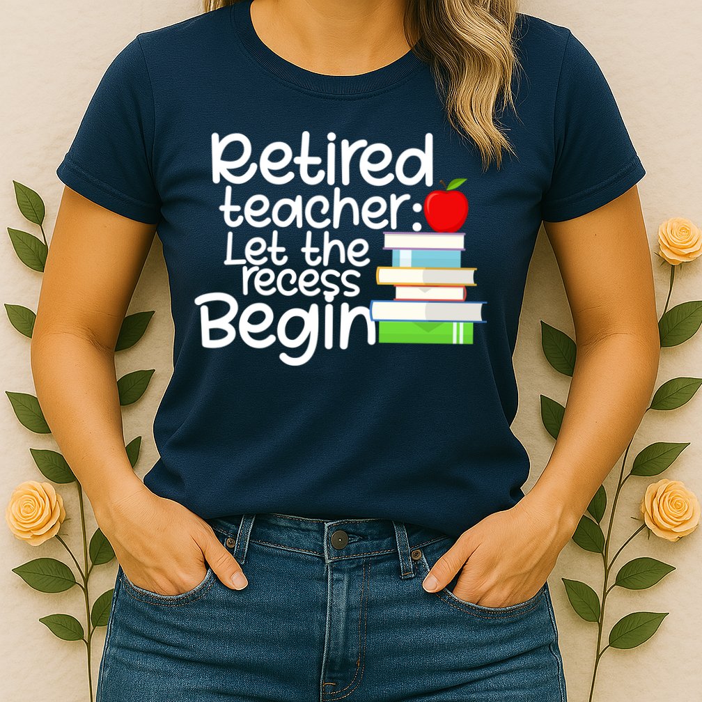 Retired Teacher Let The Recess Begin  Womens T-Shirt