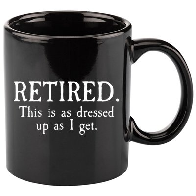 Retired This Is As Dressed Up As I Get 11oz C Handle Ceramic Mug