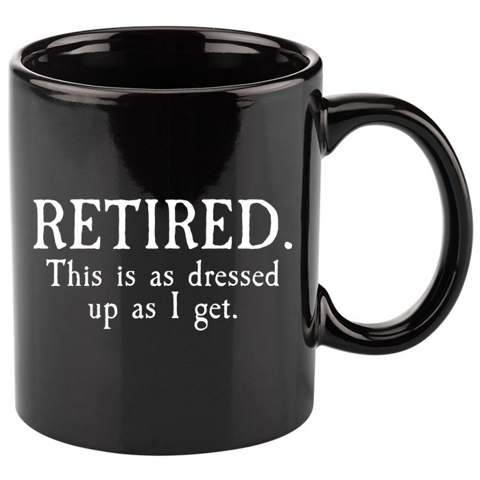 Retired This Is As Dressed Up As I Get 11oz C Handle Ceramic Mug