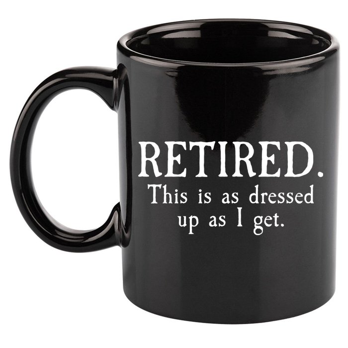 Retired This Is As Dressed Up As I Get 11oz C Handle Ceramic Mug