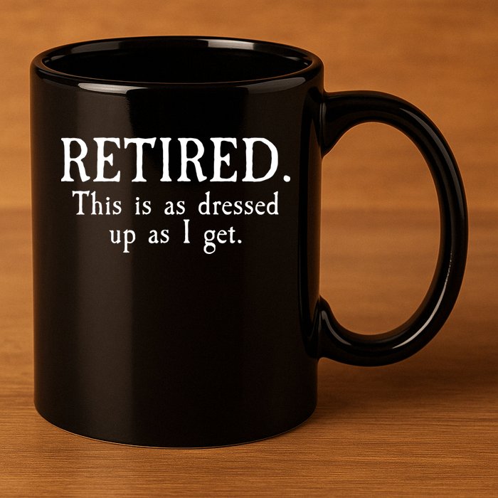 Retired This Is As Dressed Up As I Get 11oz C Handle Ceramic Mug