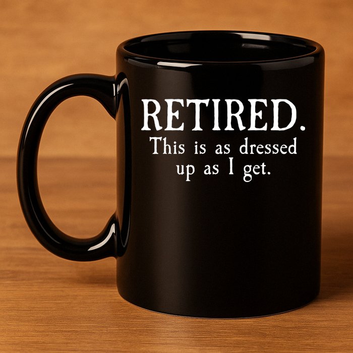 Retired This Is As Dressed Up As I Get 11oz C Handle Ceramic Mug