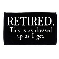 Retired This Is As Dressed Up As I Get Microfiber Hand Towel