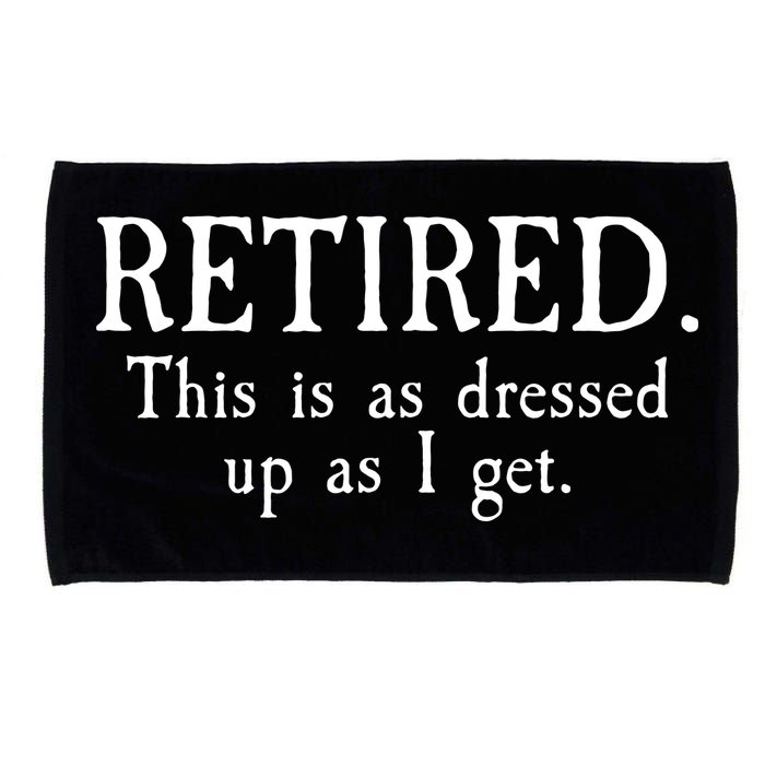 Retired This Is As Dressed Up As I Get Microfiber Hand Towel