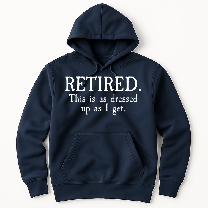 Retired This Is As Dressed Up As I Get Hoodie