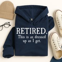 Retired This Is As Dressed Up As I Get Hoodie