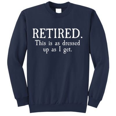 Retired This Is As Dressed Up As I Get Sweatshirt