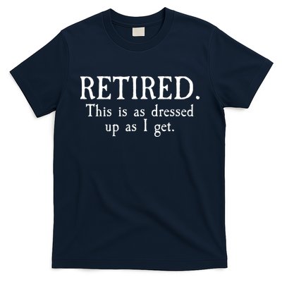 Retired This Is As Dressed Up As I Get T-Shirt
