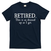 Retired This Is As Dressed Up As I Get T-Shirt