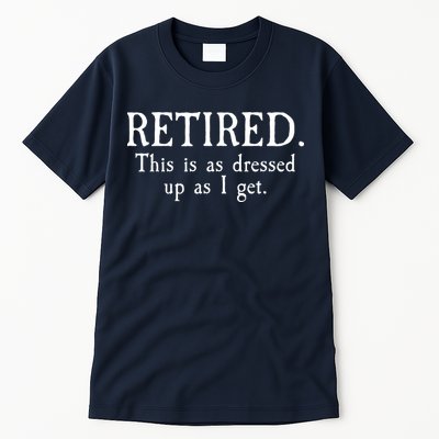 Retired This Is As Dressed Up As I Get Tall T-Shirt