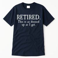 Retired This Is As Dressed Up As I Get Tall T-Shirt