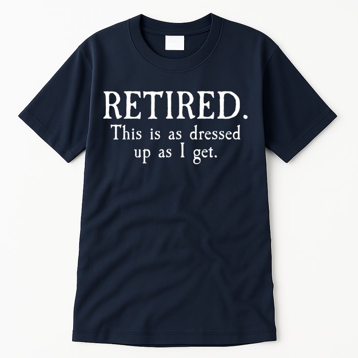 Retired This Is As Dressed Up As I Get Tall T-Shirt