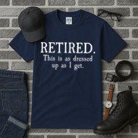 Retired This Is As Dressed Up As I Get Tall T-Shirt