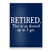 Retired This Is As Dressed Up As I Get Poster