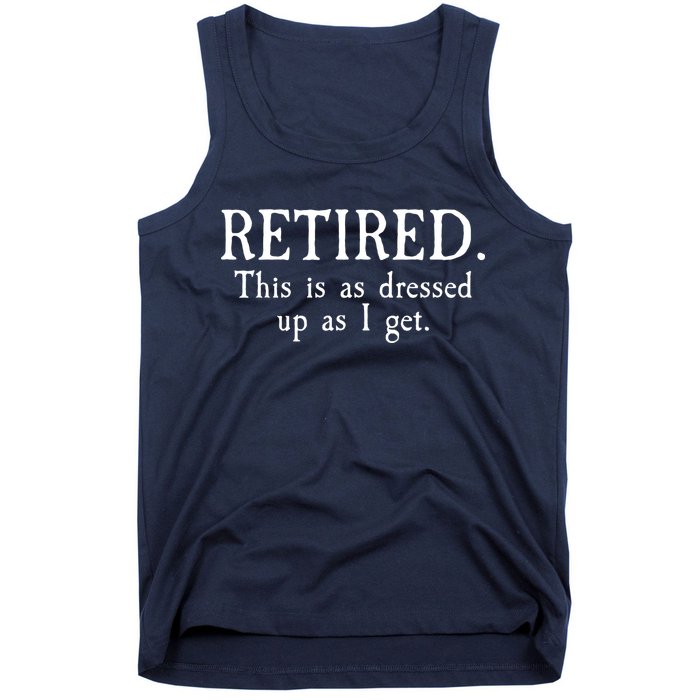 Retired This Is As Dressed Up As I Get Tank Top