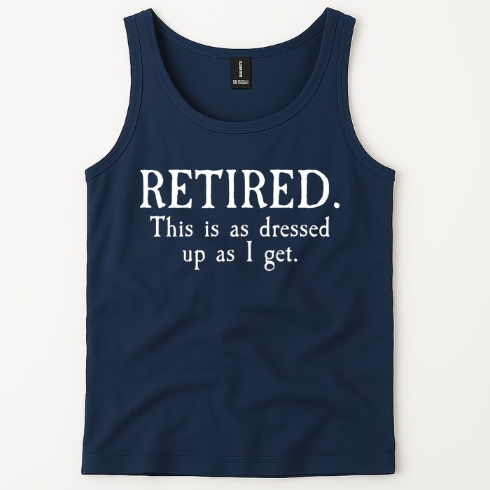 Retired This Is As Dressed Up As I Get Tank Top