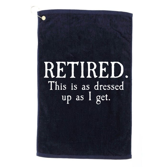 Retired This Is As Dressed Up As I Get Golf Towel
