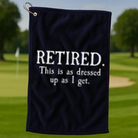 Retired This Is As Dressed Up As I Get Golf Towel