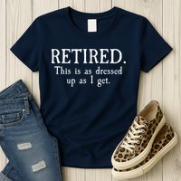 Retired This Is As Dressed Up As I Get Womens T-Shirt
