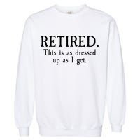 Retired This Is As Dressed Up As I Get Garment-Dyed Sweatshirt