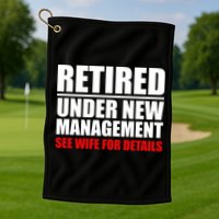 Retired Under New Management Golf Towel