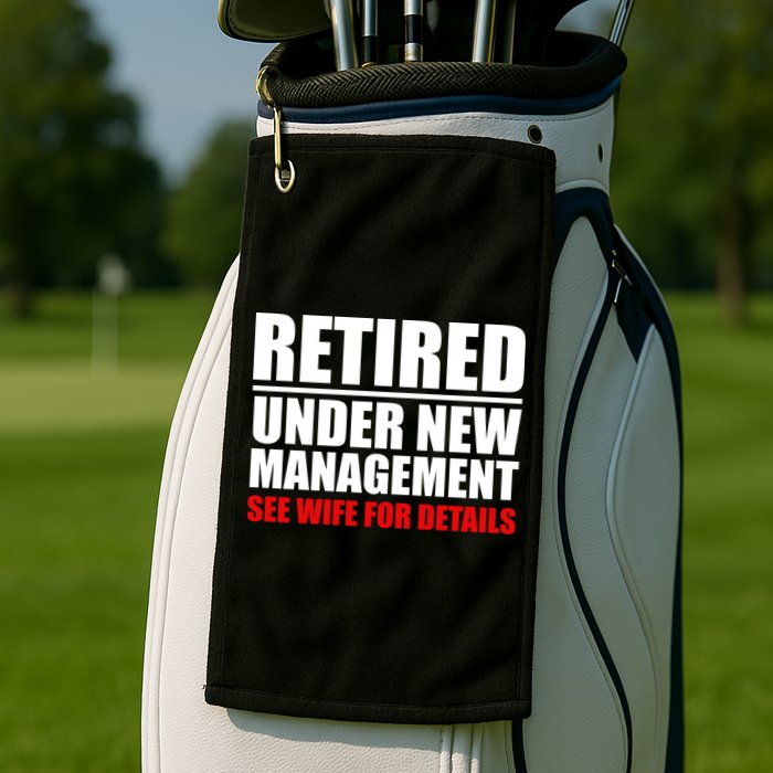 Retired Under New Management Golf Towel