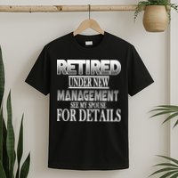 Retired Under New Management Ask Spouse For Details T-Shirt