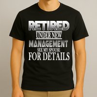 Retired Under New Management Ask Spouse For Details T-Shirt
