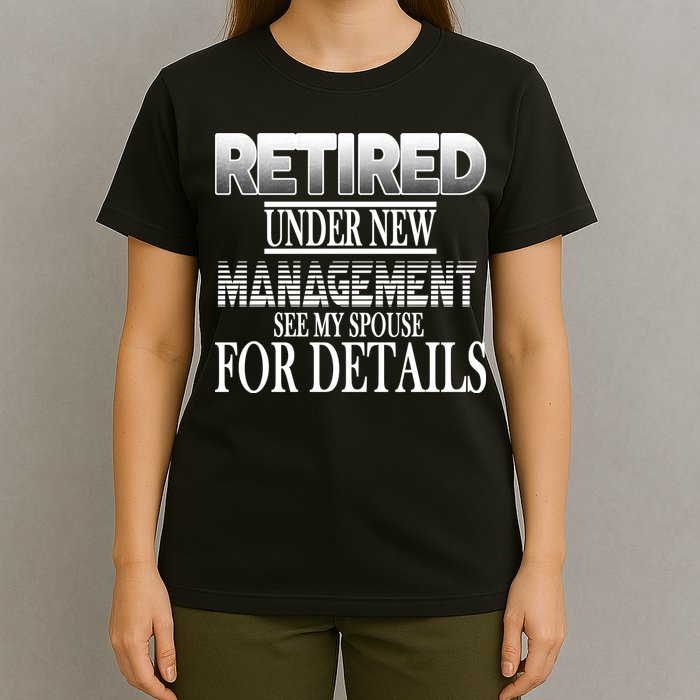 Retired Under New Management Ask Spouse For Details T-Shirt