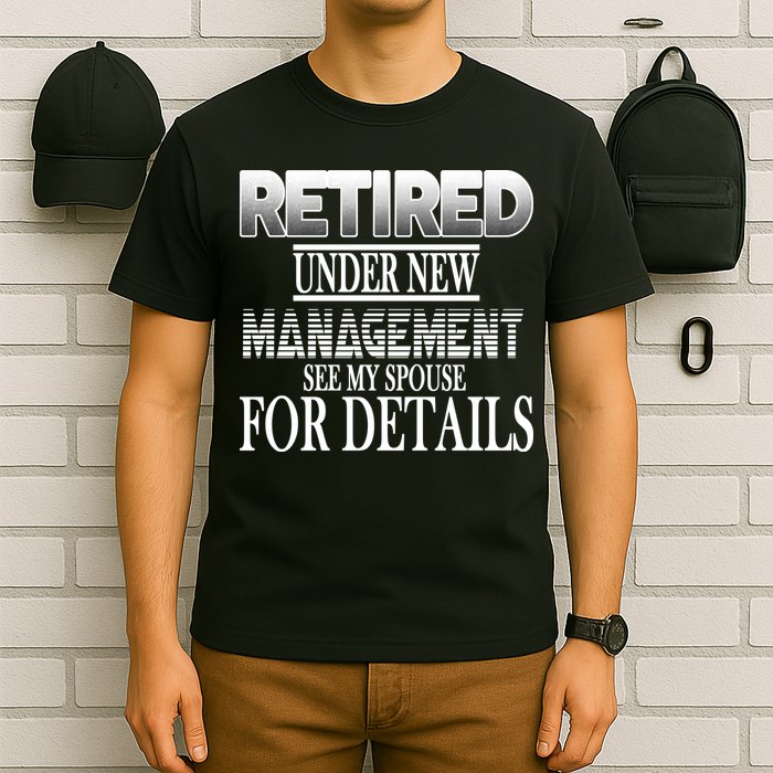 Retired Under New Management Ask Spouse For Details T-Shirt