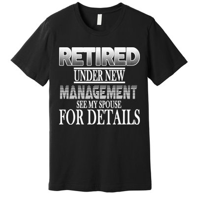 Retired Under New Management Ask Spouse For Details Premium T-Shirt
