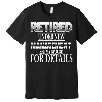 Retired Under New Management Ask Spouse For Details Premium T-Shirt