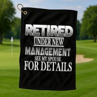 Retired Under New Management Ask Spouse For Details Golf Towel