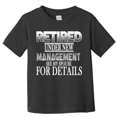 Retired Under New Management Ask Spouse For Details Toddler T-Shirt