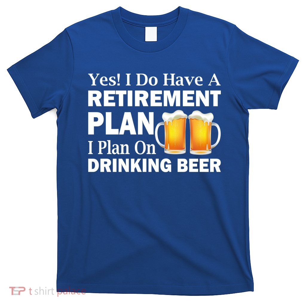 Retirement Plan Drinking Beer T-Shirt