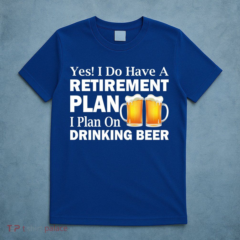 Retirement Plan Drinking Beer T-Shirt