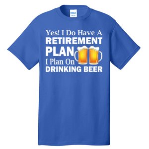 Retirement Plan Drinking Beer Tall T-Shirt