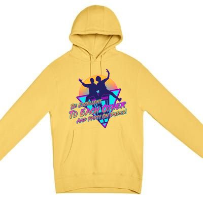 Retro 80's Bill And Ted Be Excellent to Each Other Party On Dudes! Premium Pullover Hoodie