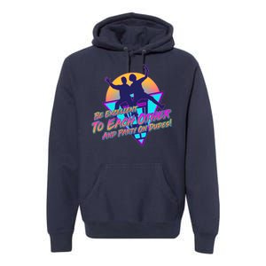 Retro 80's Bill And Ted Be Excellent to Each Other Party On Dudes! Premium Hoodie