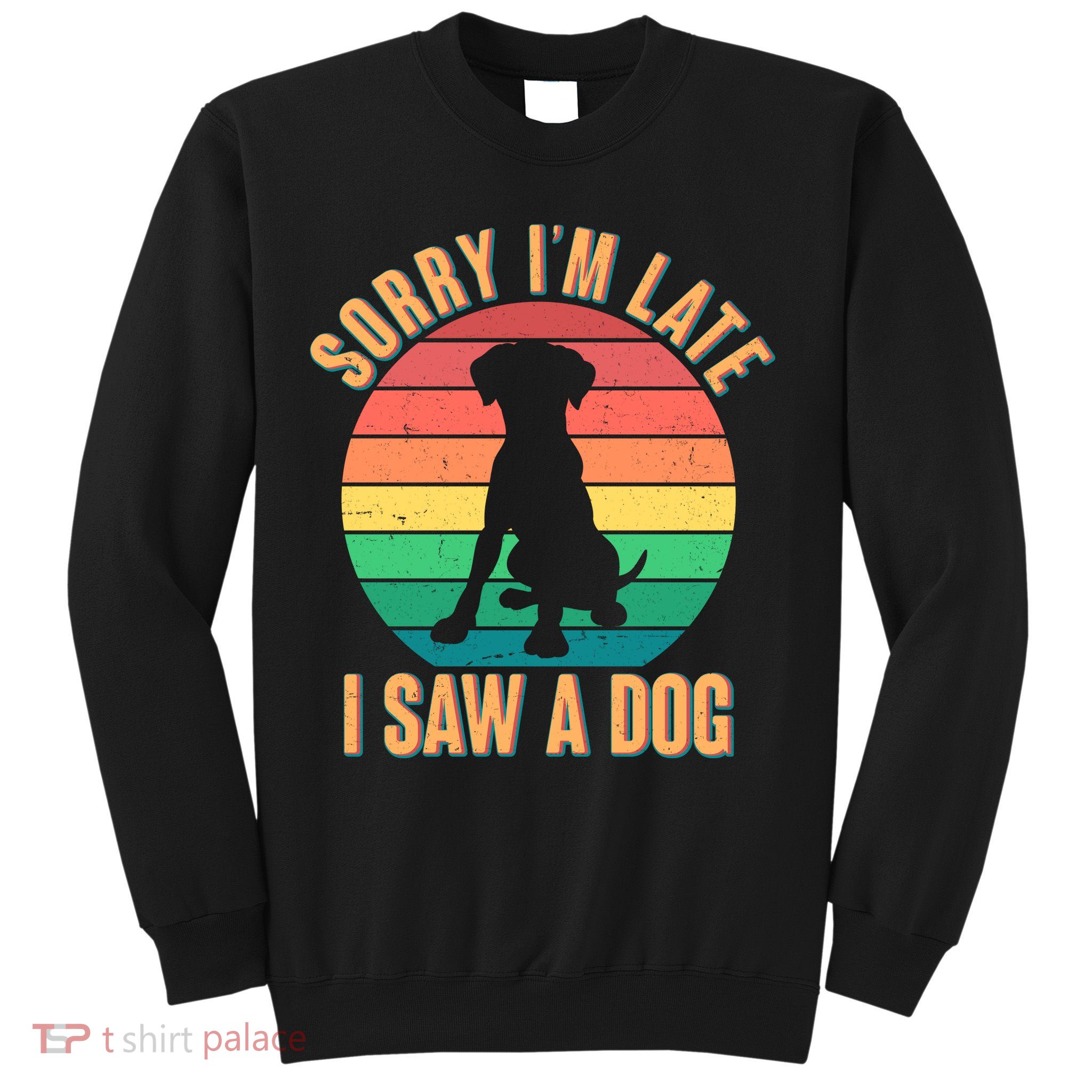 Retro Funny Sorry I'm Late I Saw A Dog Sweatshirt