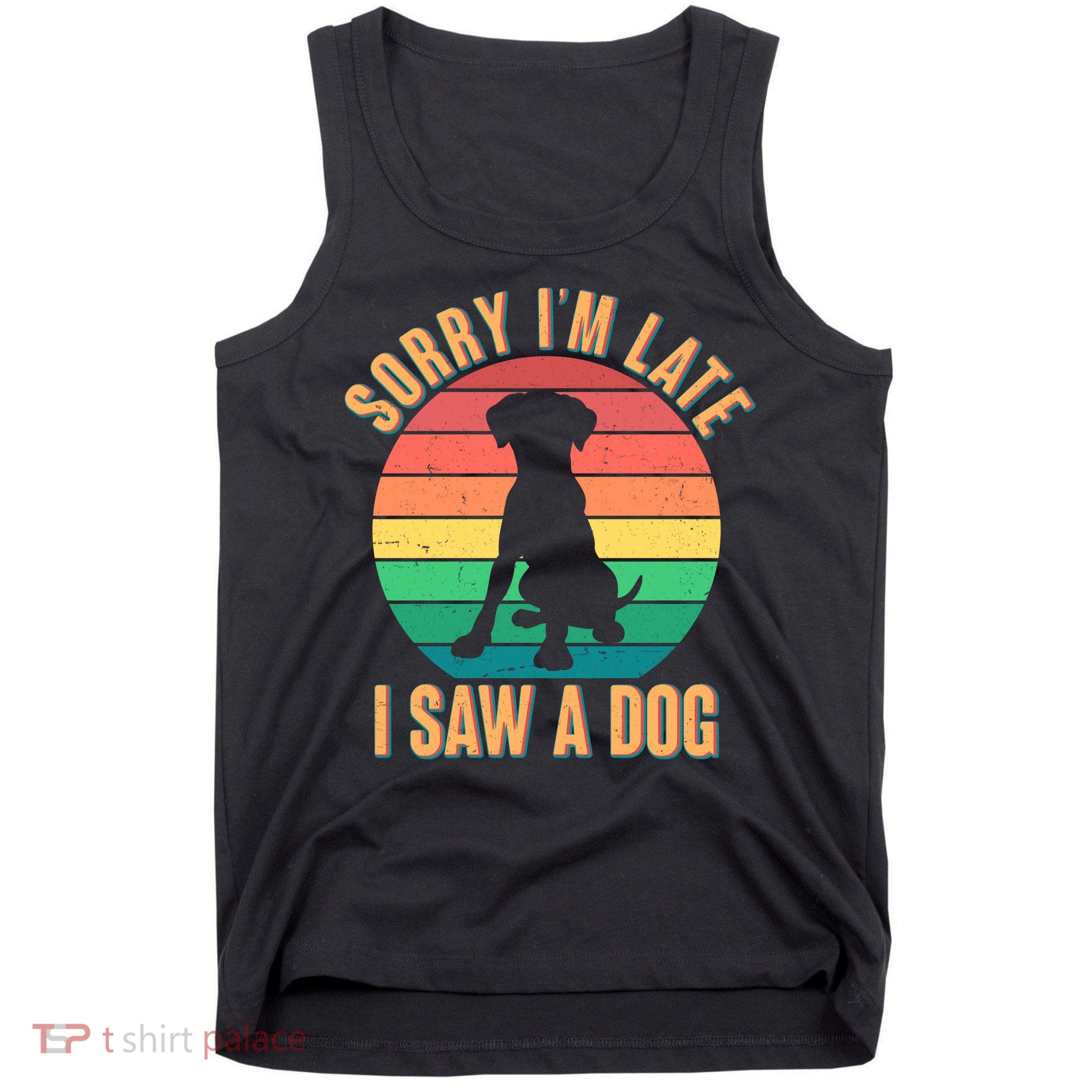 Retro Funny Sorry I'm Late I Saw A Dog Tank Top