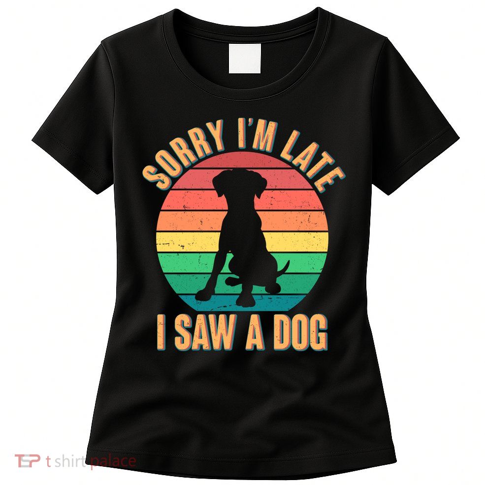 Retro Funny Sorry I'm Late I Saw A Dog Womens T-Shirt