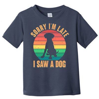 Retro Funny Sorry I'm Late I Saw A Dog Toddler T-Shirt