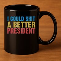 Retro I Could Shit A Better President Funny Meme 11oz C Handle Ceramic Mug