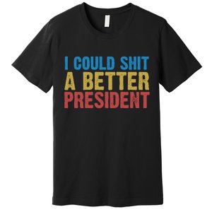 Retro I Could Shit A Better President Funny Meme Premium T-Shirt