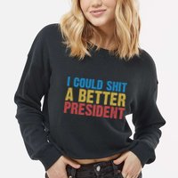 Retro I Could Shit A Better President Funny Meme Cropped Pullover Crew