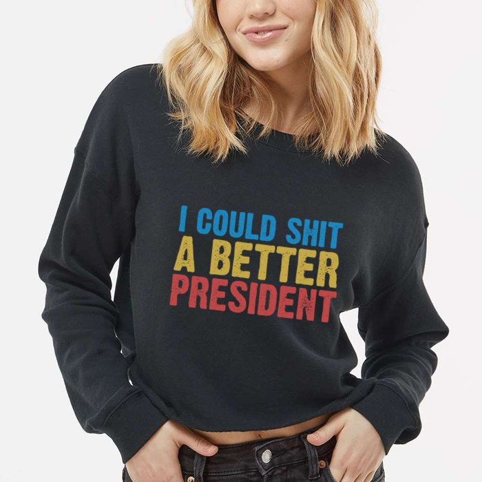 Retro I Could Shit A Better President Funny Meme Cropped Pullover Crew
