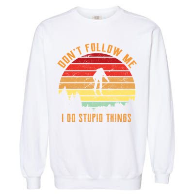 Retro Skiing Don't Follow Me I Do Stupid Things Garment-Dyed Sweatshirt
