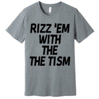 Rizz Em With The Tism Premium T-Shirt