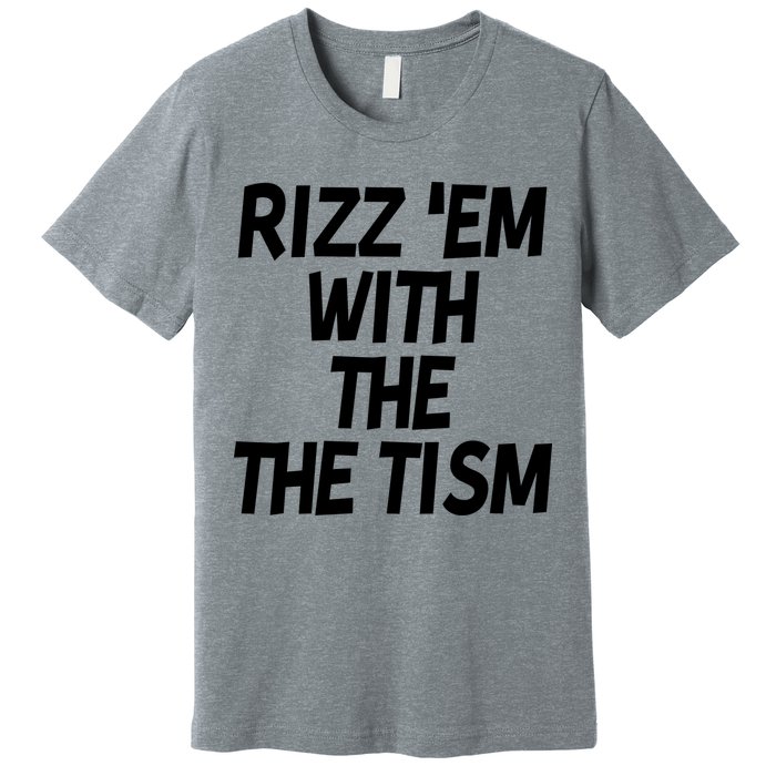 Rizz Em With The Tism Premium T-Shirt